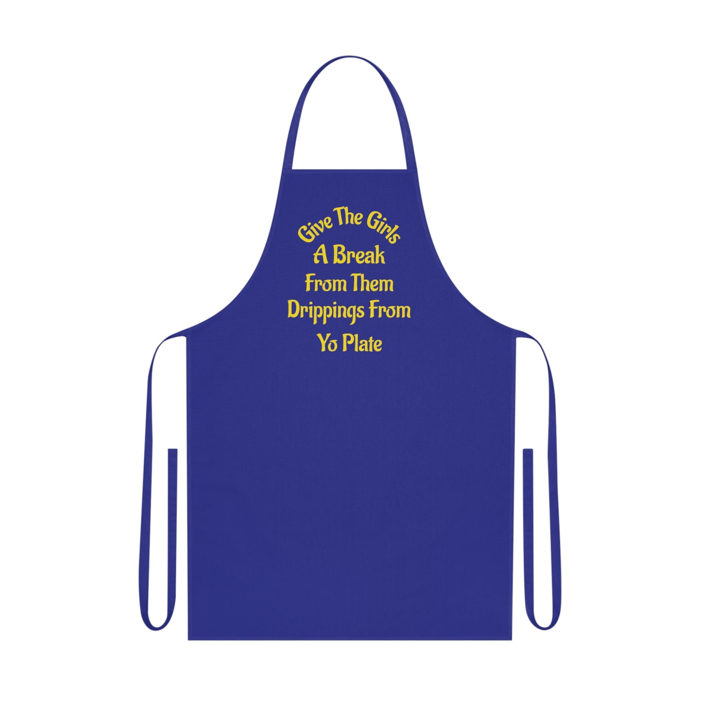 Apron — “Give The Girls A Break From Them Drippins From Yo Plate” Cotton Kitchen Apron