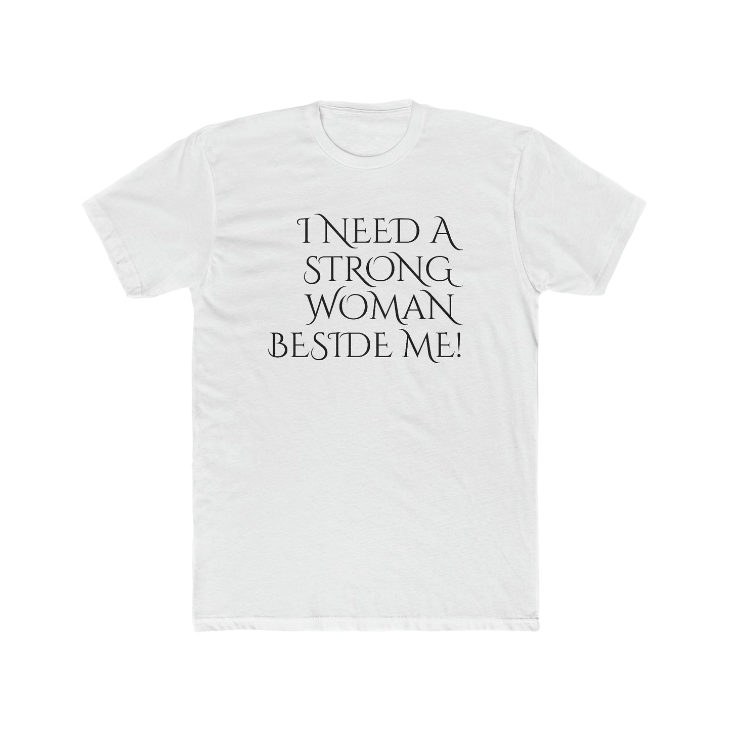 Men's Cotton Crew-I Need A Strong Woman Beside Me