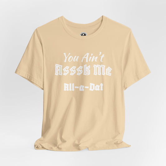 Unisex Jersey Short Sleeve-You Ain't Asssk Me All-a-Dat