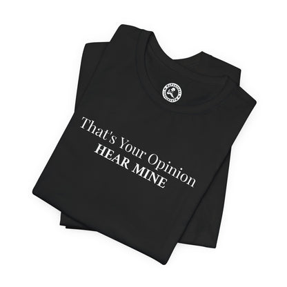 Graphic Tee — "That's Your Opinion, Hear Mine" Bold Statement T-Shirt
