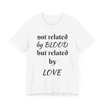 Unisex Jersey Short Sleeve-not related by BLOOD but related by LOVE