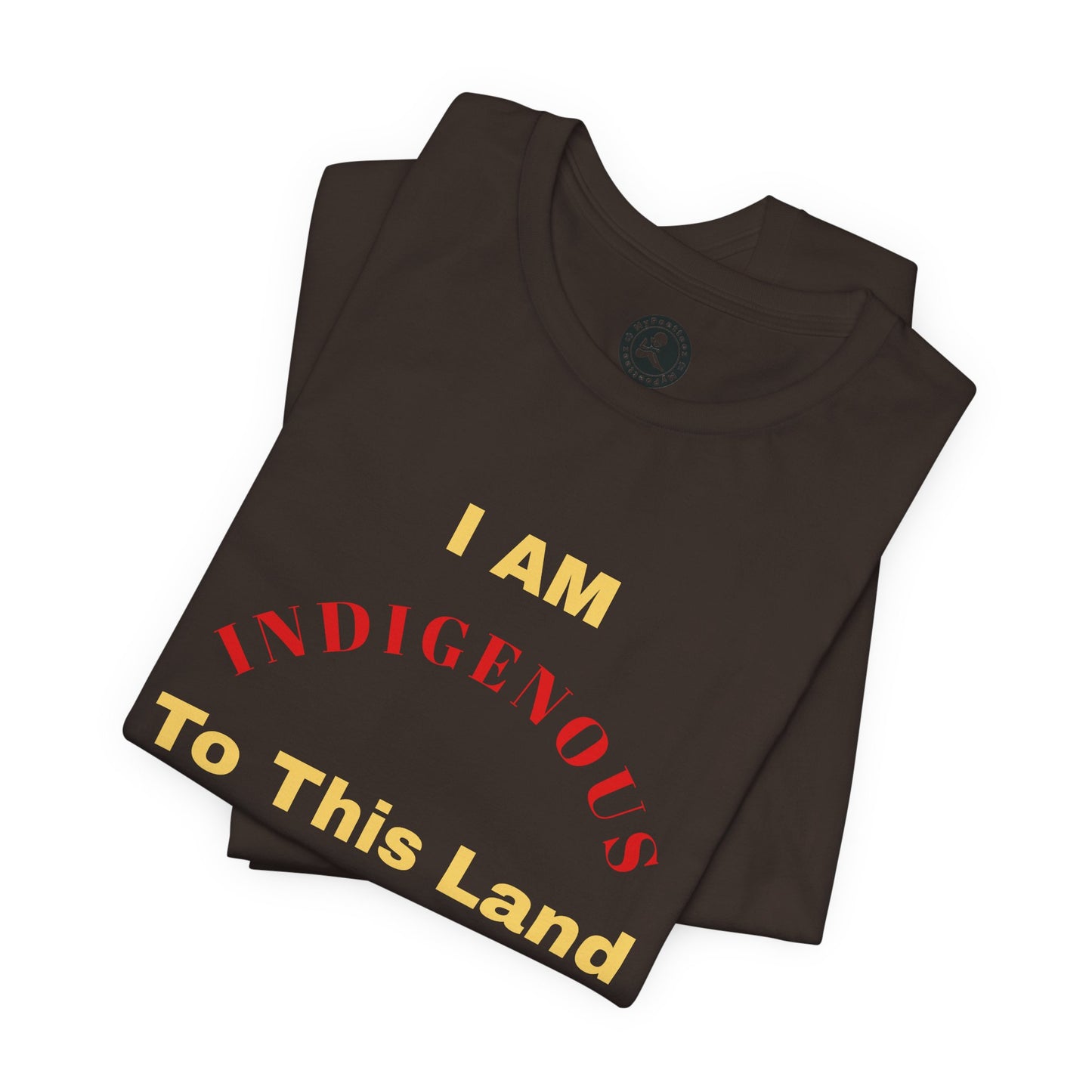 I AM INDIGENOUS TO THIS LAND-T-Shirt