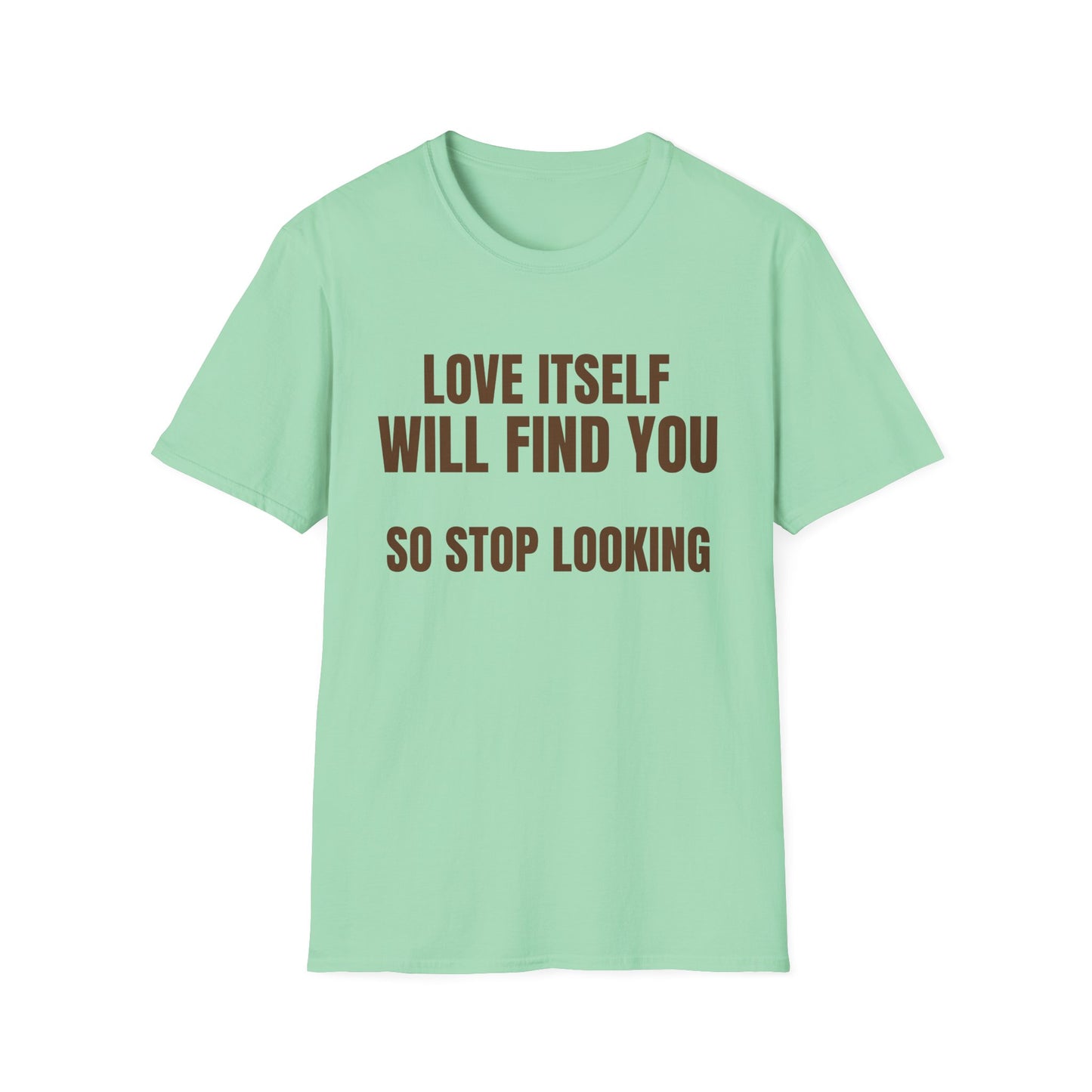 Unisex Softstyle-LOVE WILL FIND YOU-SO STOP LOOKING