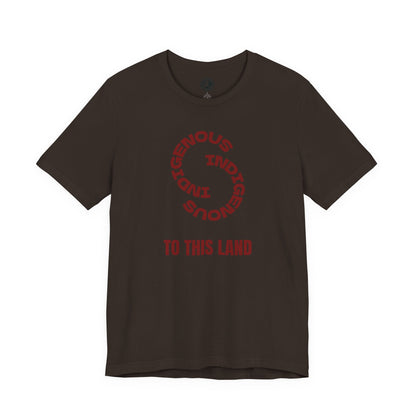 "INDIGENOUS" TO THIS LAND — T-Shirt