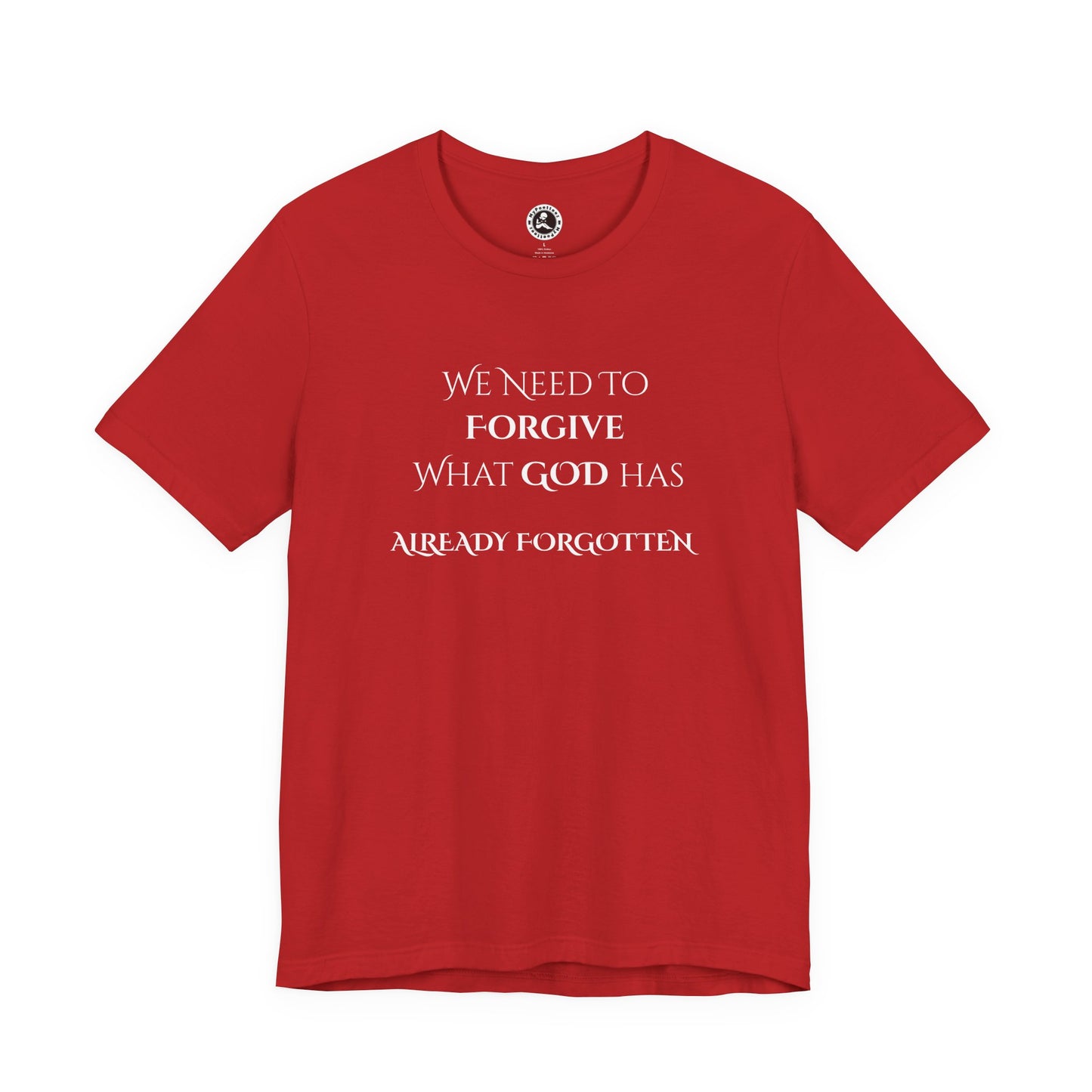 "WE NEED TO FORGIVE WHAT GOD HAS ALREADY FORGOTTEN" Christian Inspirational Tee