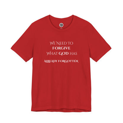 "WE NEED TO FORGIVE WHAT GOD HAS ALREADY FORGOTTEN" Christian Inspirational Tee