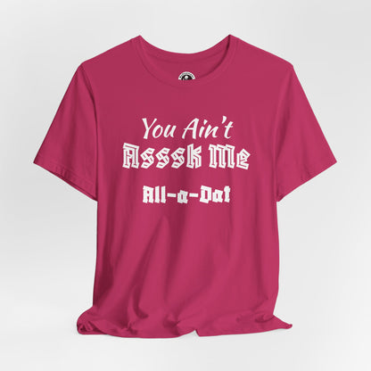Unisex Jersey Short Sleeve-You Ain't Asssk Me All-a-Dat