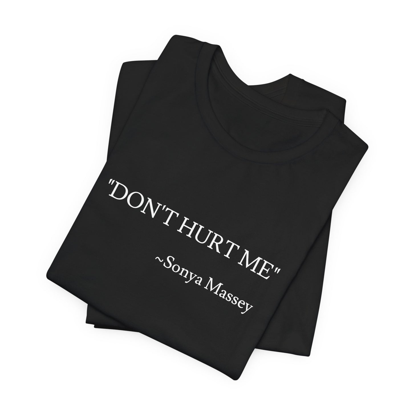 Unisex Jersey Short Sleeve-"DONT HURT ME"-Sonya Massey's (name on back of T-shirt)