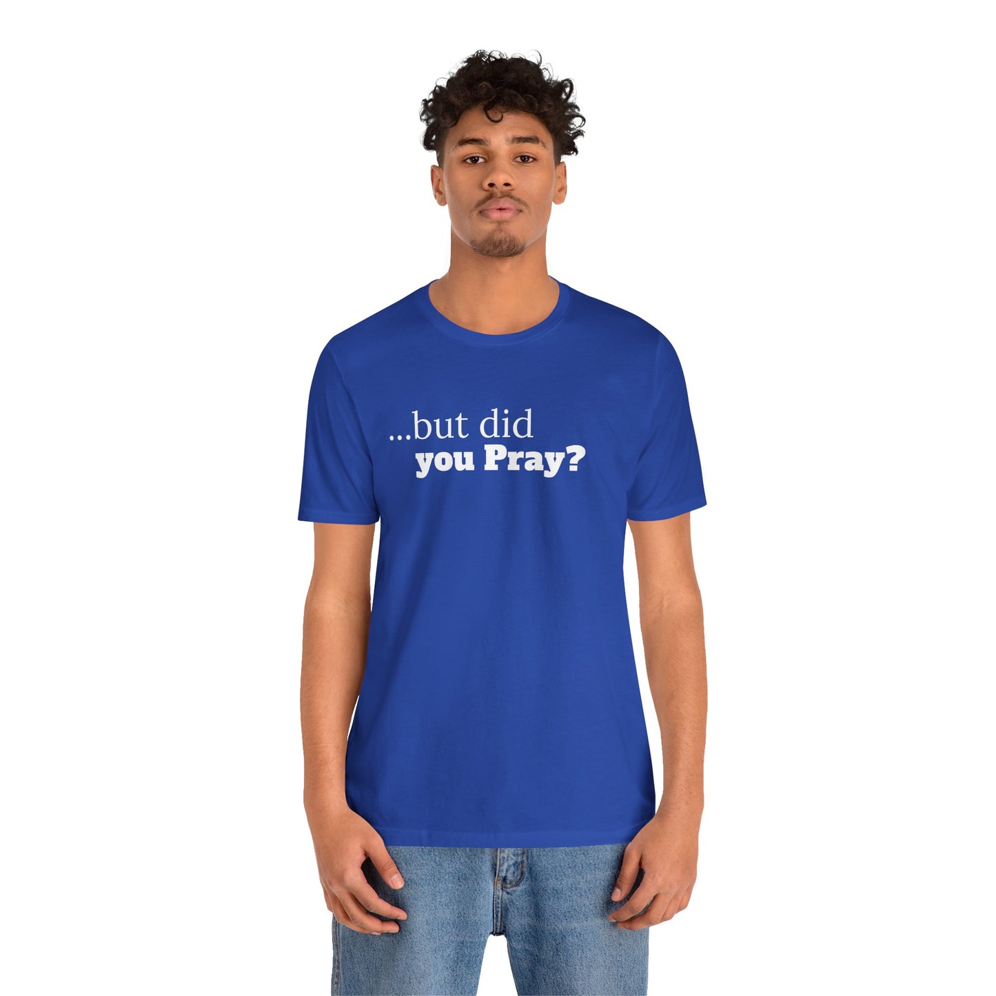 Unisex Jersey Short Sleeve-...but did you Pray?