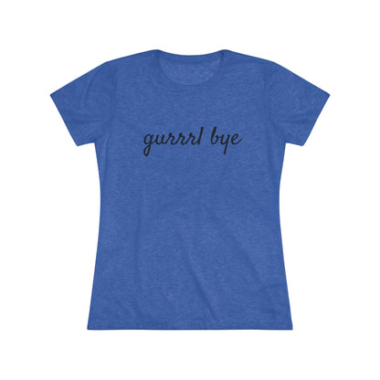 Women's Triblend-Gurrrl Bye