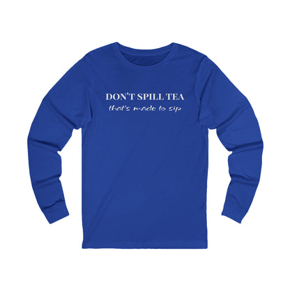 Long Sleeve Tee — "Don't Spill Tea, It's Made to Sip" Minimal Graphic
