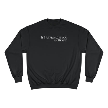 If I Approach You-I'm Ready-Champion Crewneck Sweatshirt