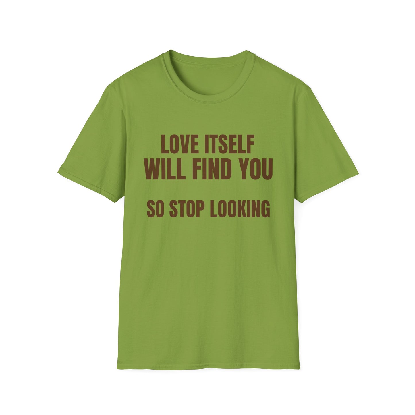 Unisex Softstyle-LOVE WILL FIND YOU-SO STOP LOOKING