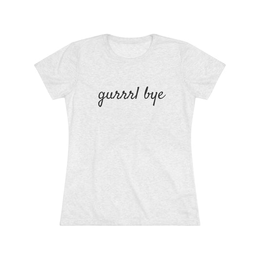 Women's Triblend-Gurrrl Bye
