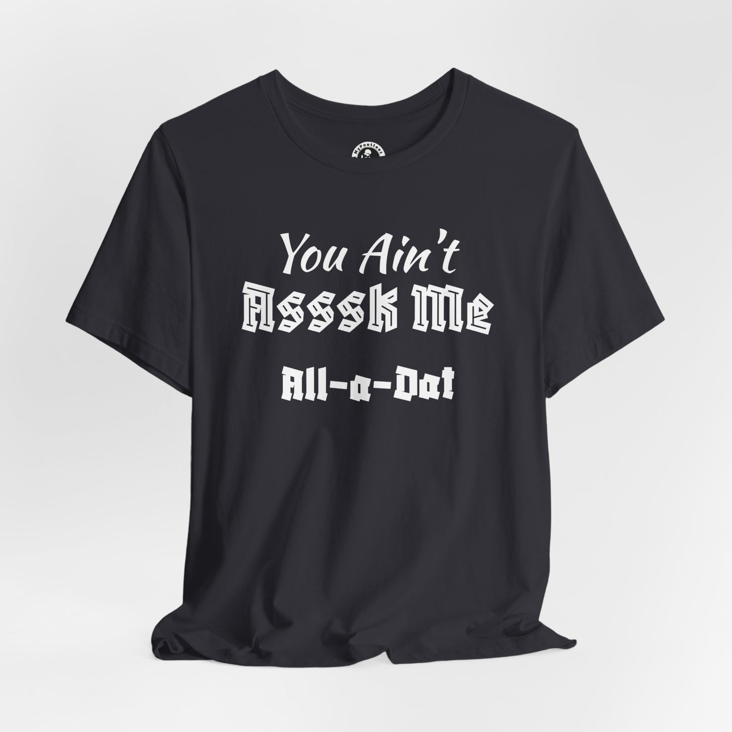 Unisex Jersey Short Sleeve-You Ain't Asssk Me All-a-Dat