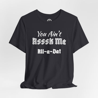 Unisex Jersey Short Sleeve-You Ain't Asssk Me All-a-Dat