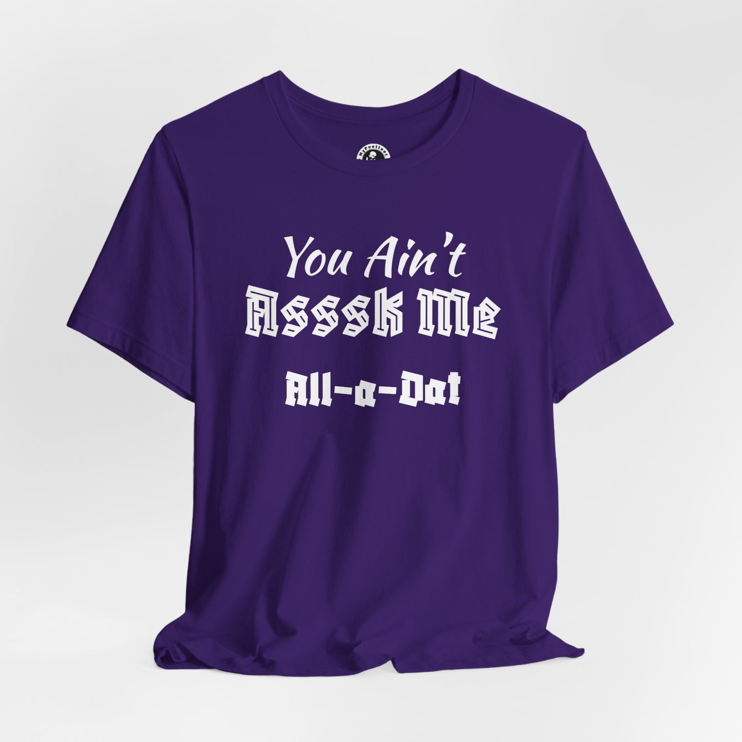 Unisex Jersey Short Sleeve-You Ain't Asssk Me All-a-Dat