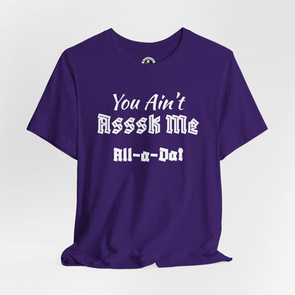 Unisex Jersey Short Sleeve-You Ain't Asssk Me All-a-Dat