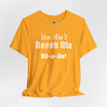 Unisex Jersey Short Sleeve-You Ain't Asssk Me All-a-Dat