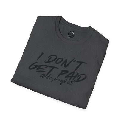 Unisex Softstyle T-Shirt-I DON'T GET PAID to be perfect