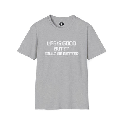 Unisex Softstyle T-Shirt-LIFE IS GOOD-BUT IT COULD BE BETTER