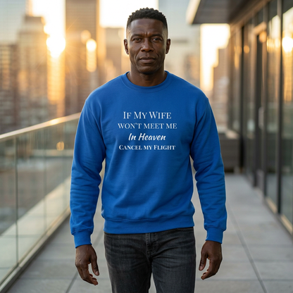 "If My Wife Won't Meet Me In Heaven-Cancel My Flight" Sweatshirt