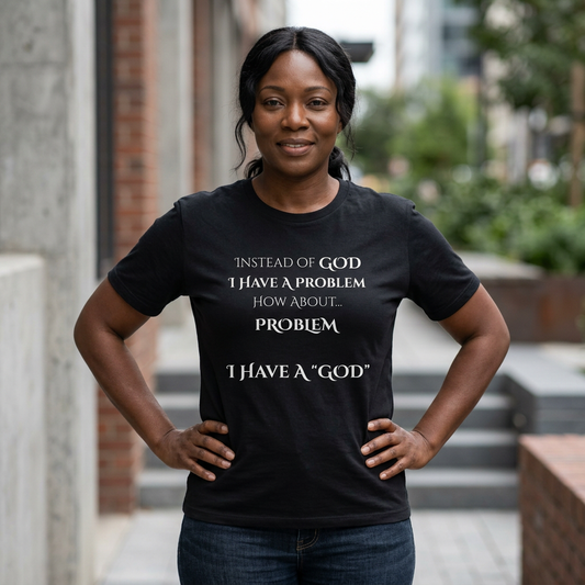 Christian Message T-Shirt — Instead of GOD I Have a Problem-How About PROBLEM I Have A "GOD"
