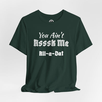 Unisex Jersey Short Sleeve-You Ain't Asssk Me All-a-Dat