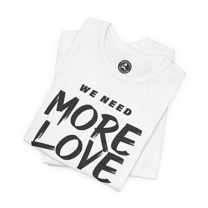 Unisex Jersey Short Sleeve Tee- WE NEED MORE LOVE