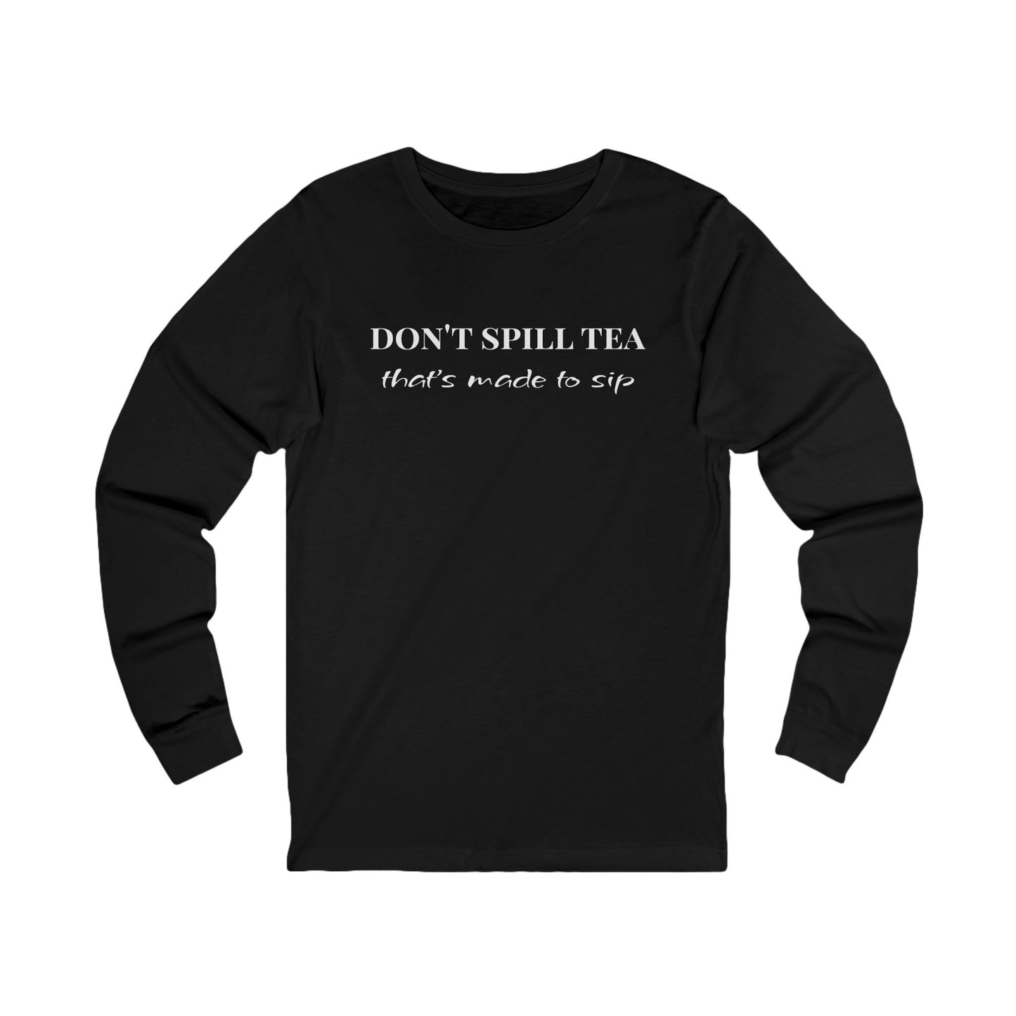 Long Sleeve Tee — "Don't Spill Tea, It's Made to Sip" Minimal Graphic