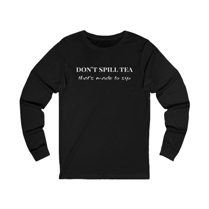 Long Sleeve Tee — "Don't Spill Tea, It's Made to Sip" Minimal Graphic