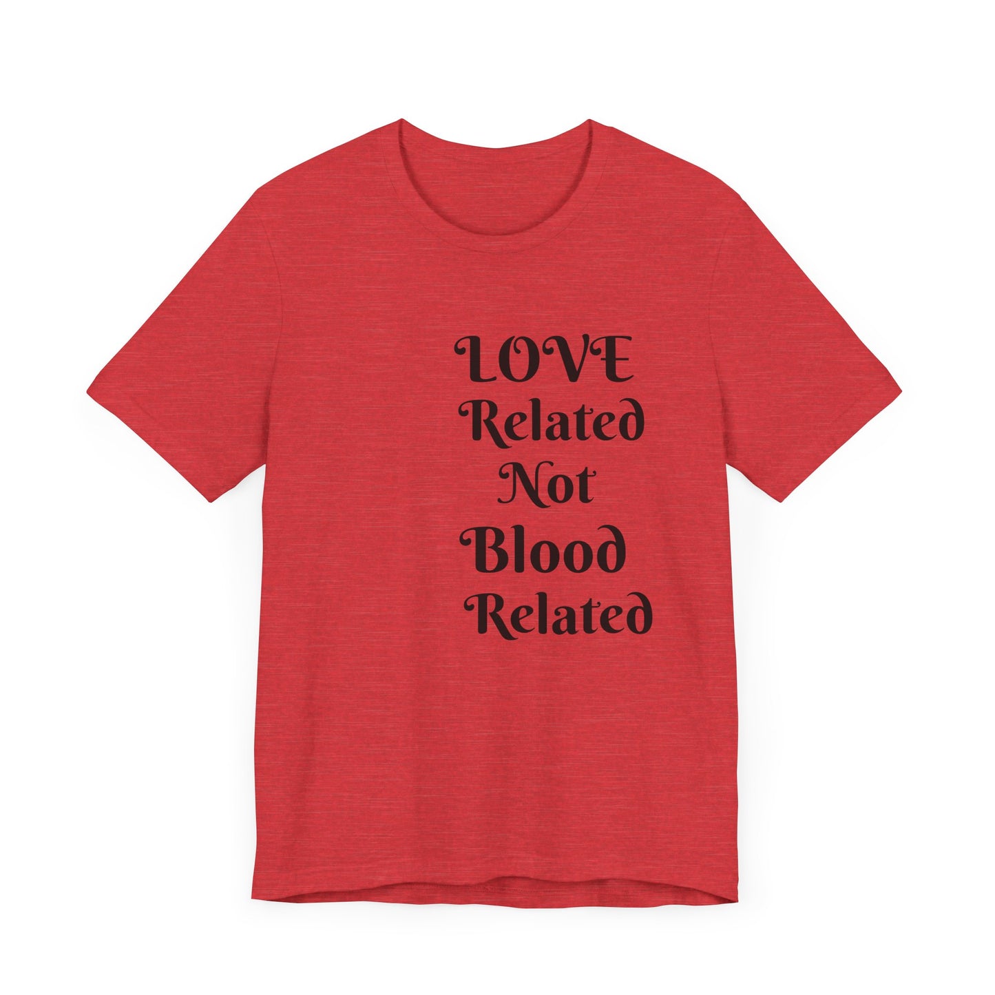 Unisex Jersey Short Sleeve--LOVE Related Not Blood Related