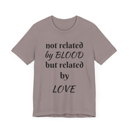 Unisex Jersey Short Sleeve-not related by BLOOD but related by LOVE