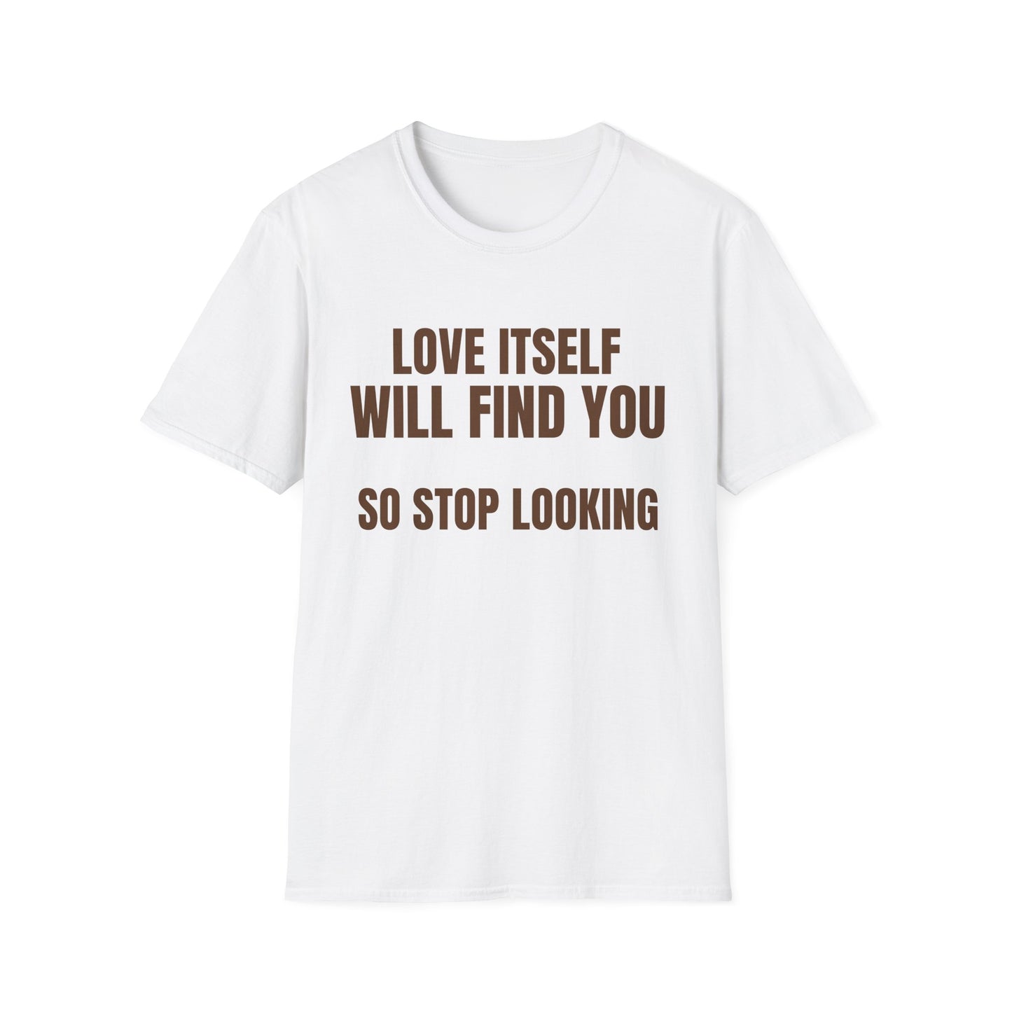 Unisex Softstyle-LOVE WILL FIND YOU-SO STOP LOOKING