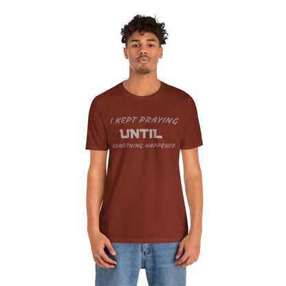 Inspirational I KEPT PRAYING Tee - Unisex Jersey Short Sleeve