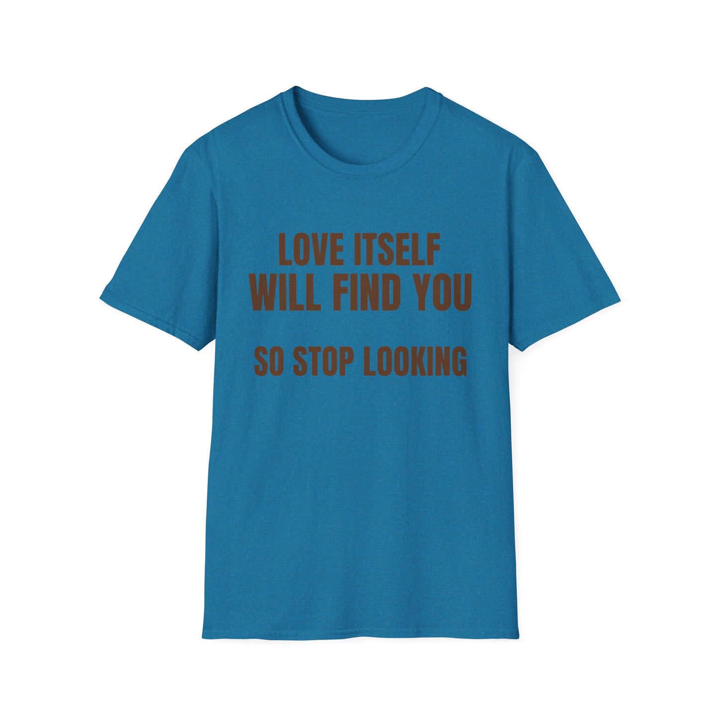 Unisex Softstyle-LOVE WILL FIND YOU-SO STOP LOOKING