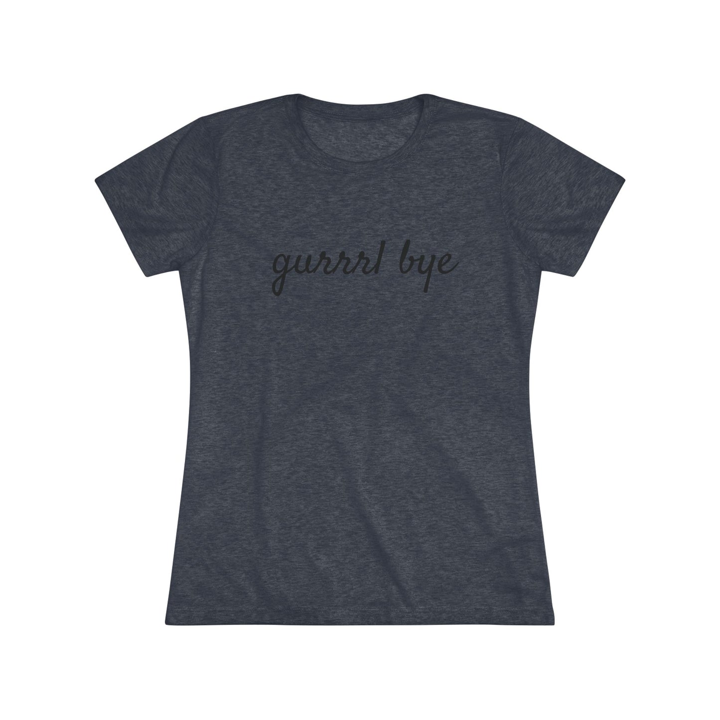 Women's Triblend-Gurrrl Bye