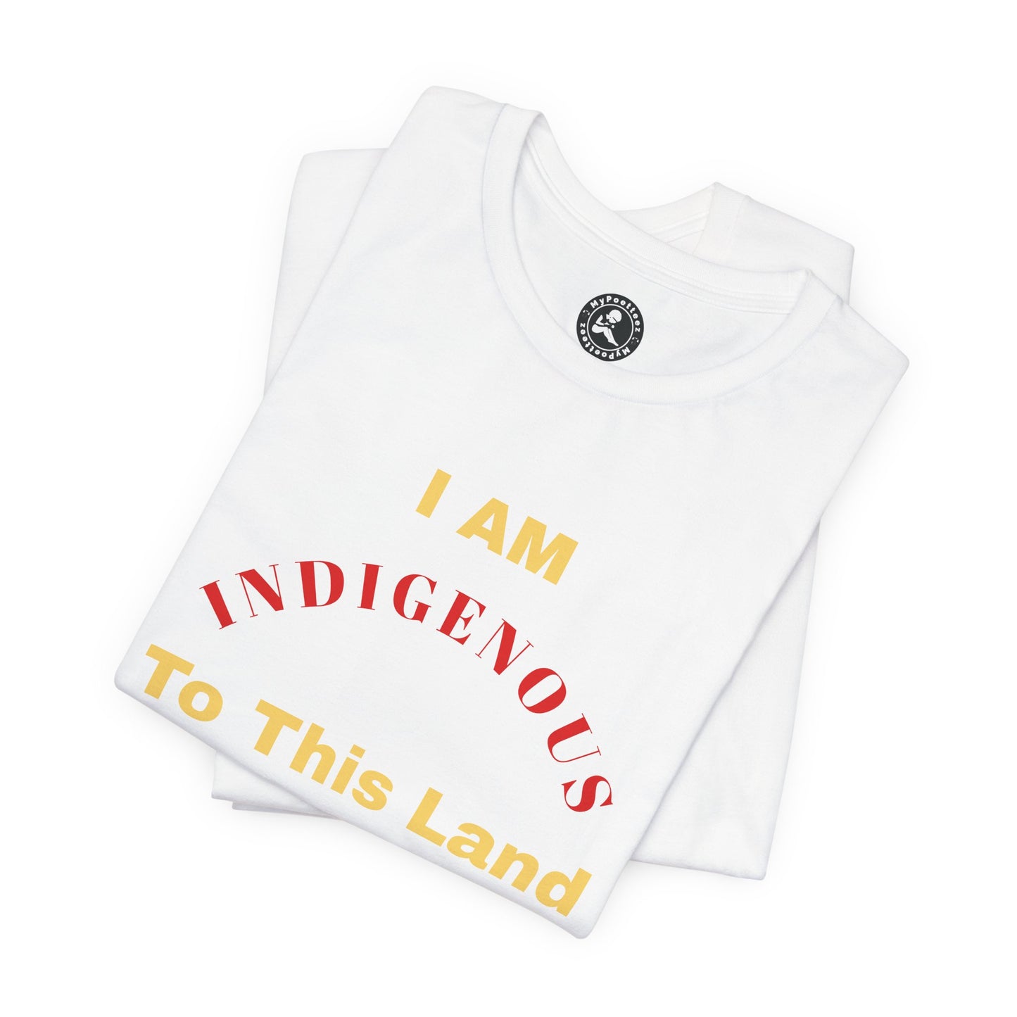 I AM INDIGENOUS TO THIS LAND-T-Shirt