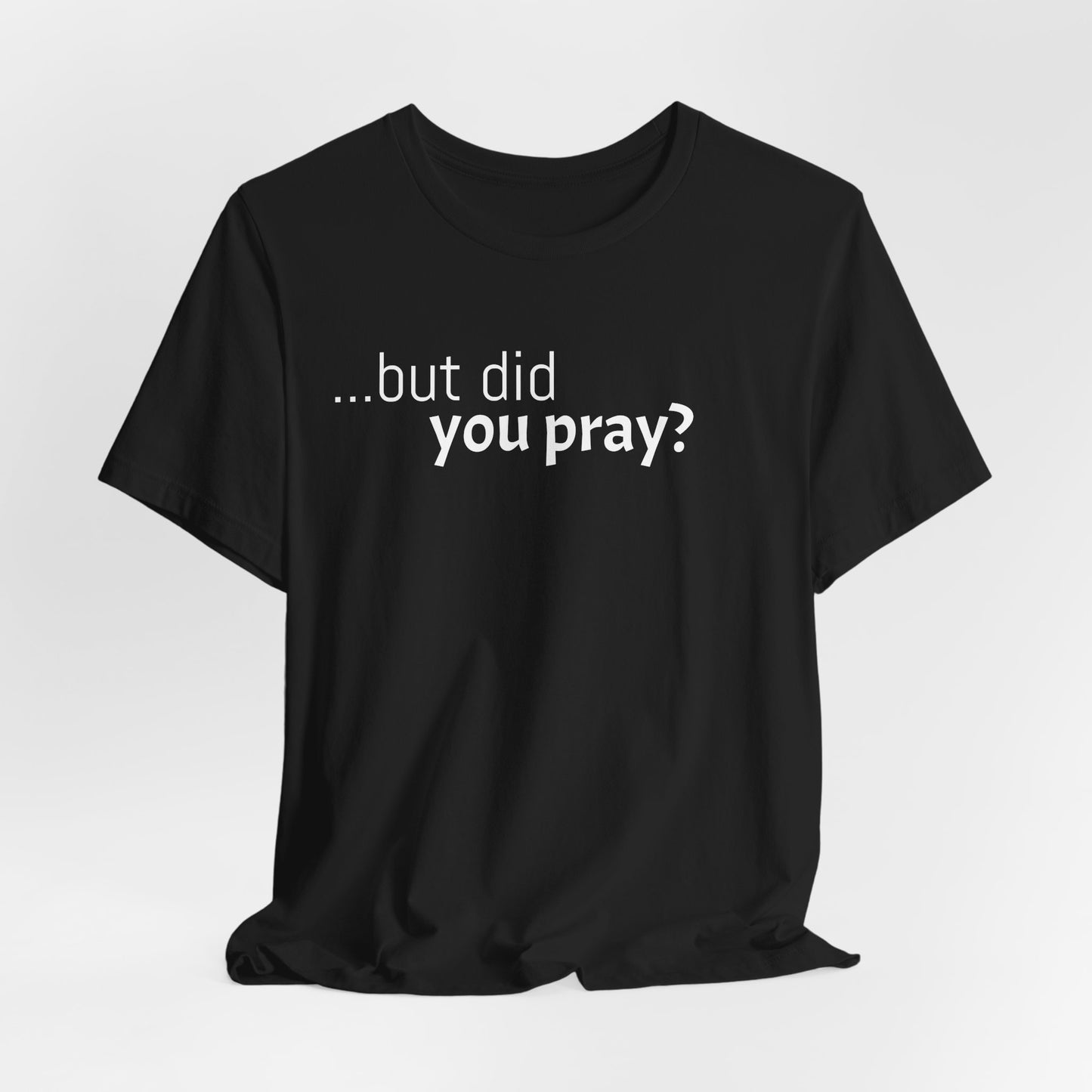 Unisex Jersey Short Sleeve-But Did You Pray?