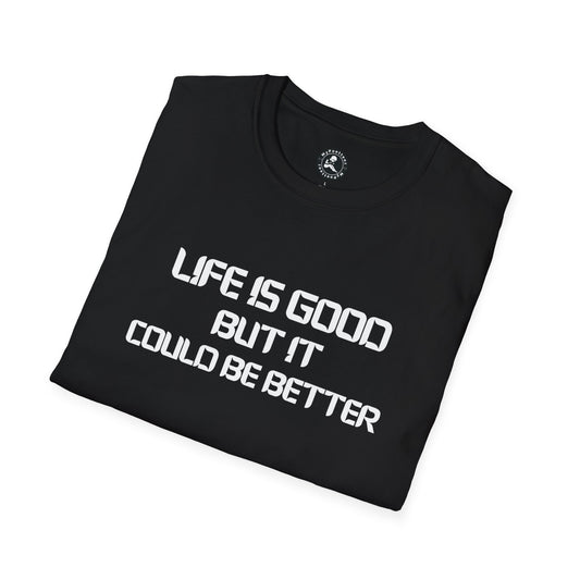 Unisex Softstyle T-Shirt-LIFE IS GOOD-BUT IT COULD BE BETTER