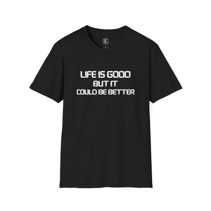 Unisex Softstyle T-Shirt-LIFE IS GOOD-BUT IT COULD BE BETTER