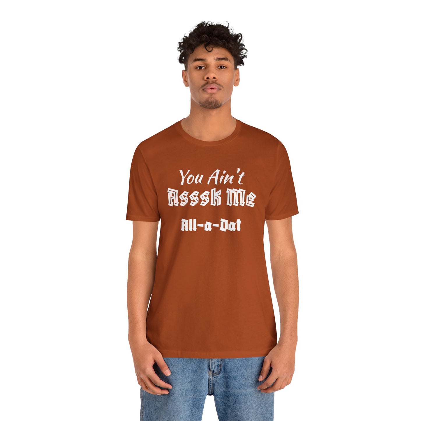 Unisex Jersey Short Sleeve-You Ain't Asssk Me All-a-Dat