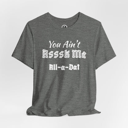 Unisex Jersey Short Sleeve-You Ain't Asssk Me All-a-Dat