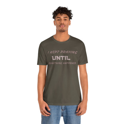 Inspirational I KEPT PRAYING Tee - Unisex Jersey Short Sleeve