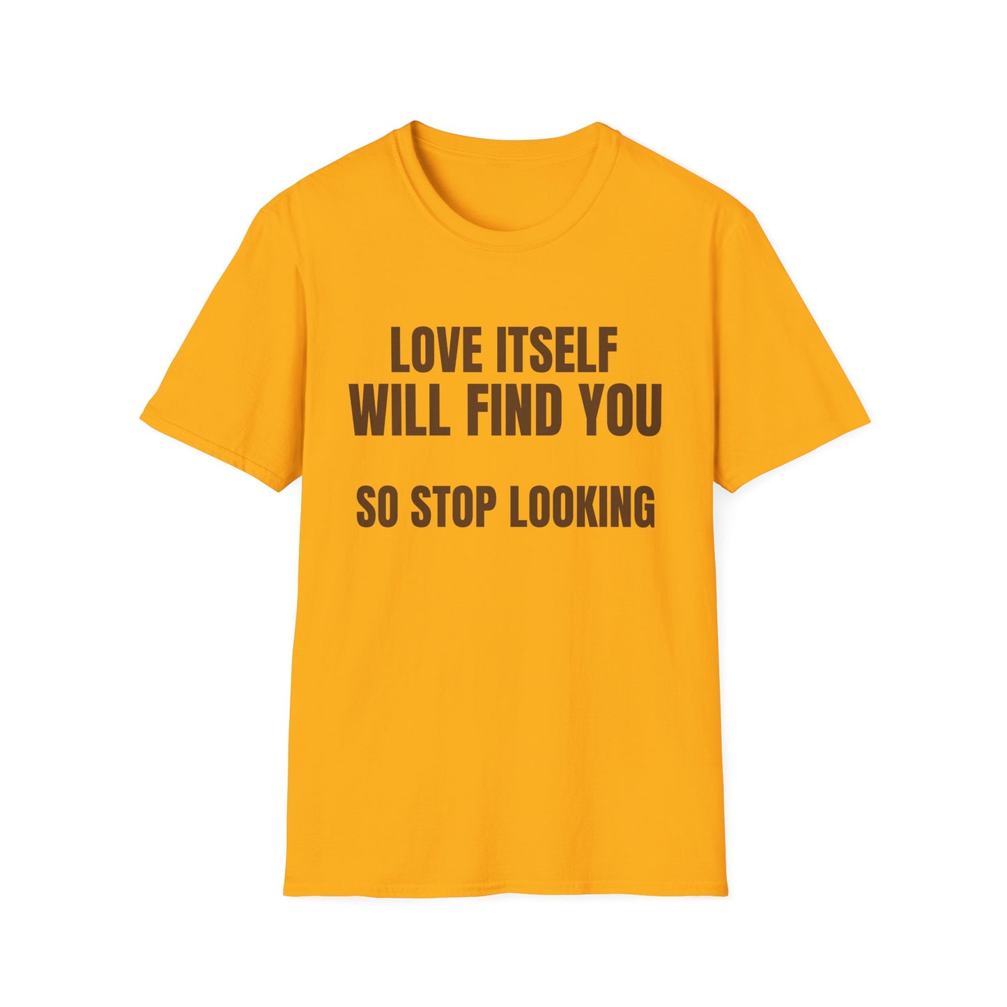 Unisex Softstyle-LOVE WILL FIND YOU-SO STOP LOOKING