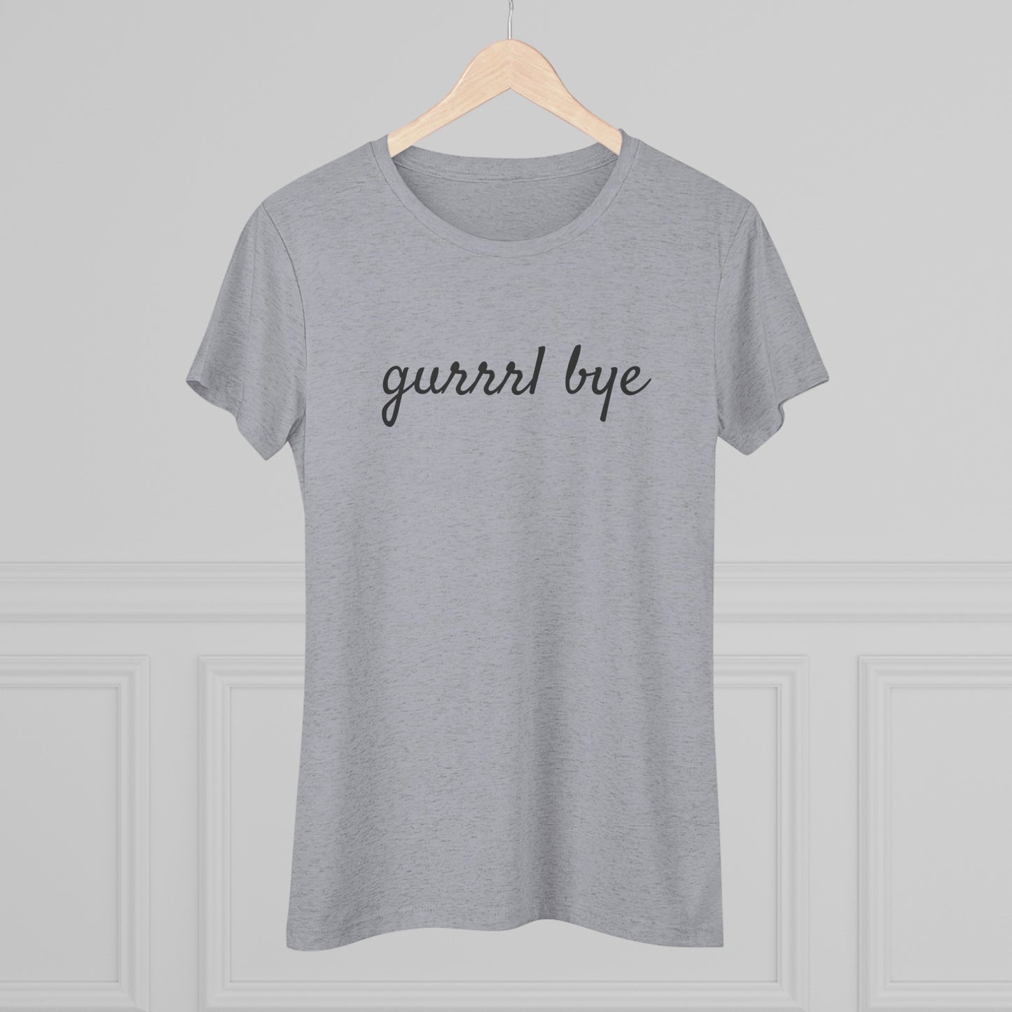 Women's Triblend-Gurrrl Bye