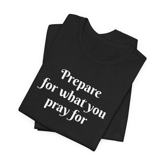 Unisex Jersey Short Sleeve-Prepare for what you pray for