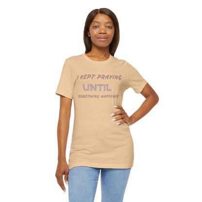 Inspirational I KEPT PRAYING Tee - Unisex Jersey Short Sleeve