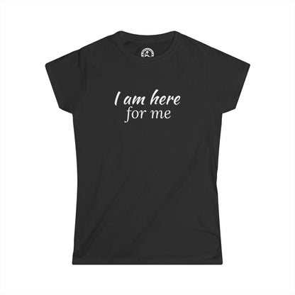 I Am Here For Me Women’s Tee — Self-Care Empowerment Shirt