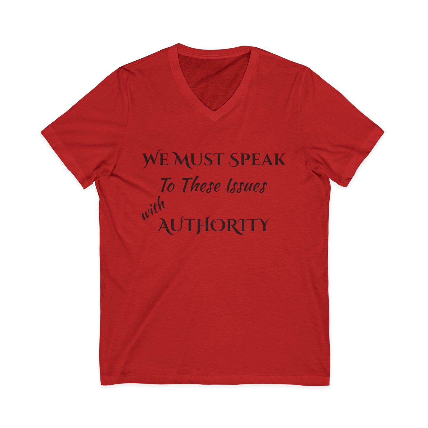 V-Neck Tee — "We Must Speak To These Issues with Authority" Inspirational Graphic Shirt